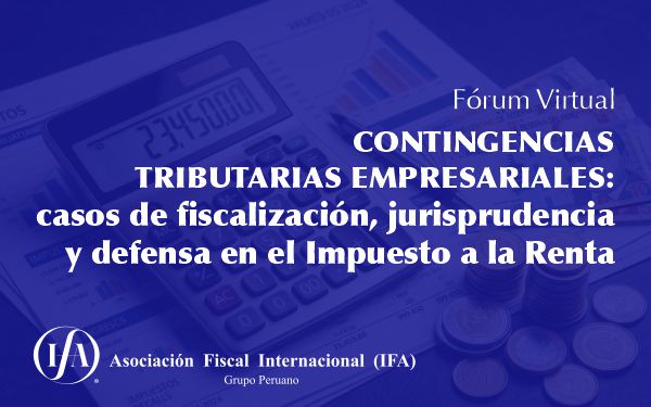 Fórum virtual: «CONTINGENCIAS TRIBUTARIAS EMPRESARIALES: CASOS DE FISCALIZACIÓN, JURISPRUDENCIA Y DEFENSA EN EL IMPUESTO A LA RENTA»